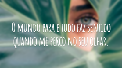 O mundo para e tudo faz sentido quando me perco no seu olhar.