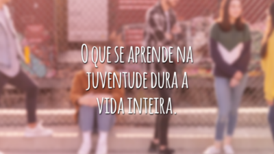 O que se aprende na juventude dura a vida inteira.