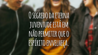 O segredo da eterna juventude está em não permitir que o espírito envelheça.