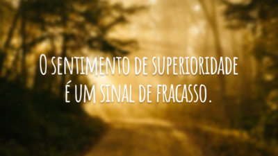 O sentimento de superioridade é um sinal de fracasso.