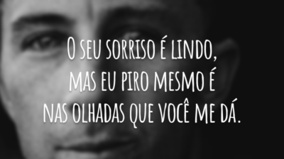 O seu sorriso é lindo, mas eu piro mesmo é nas olhadas que você me dá.