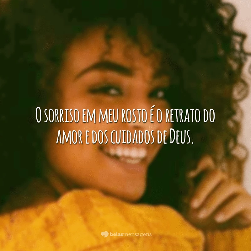 O sorriso em meu rosto é o retrato do amor e dos cuidados de Deus.