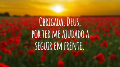 Obrigada Deus, por ter me ajudado a seguir em frente.