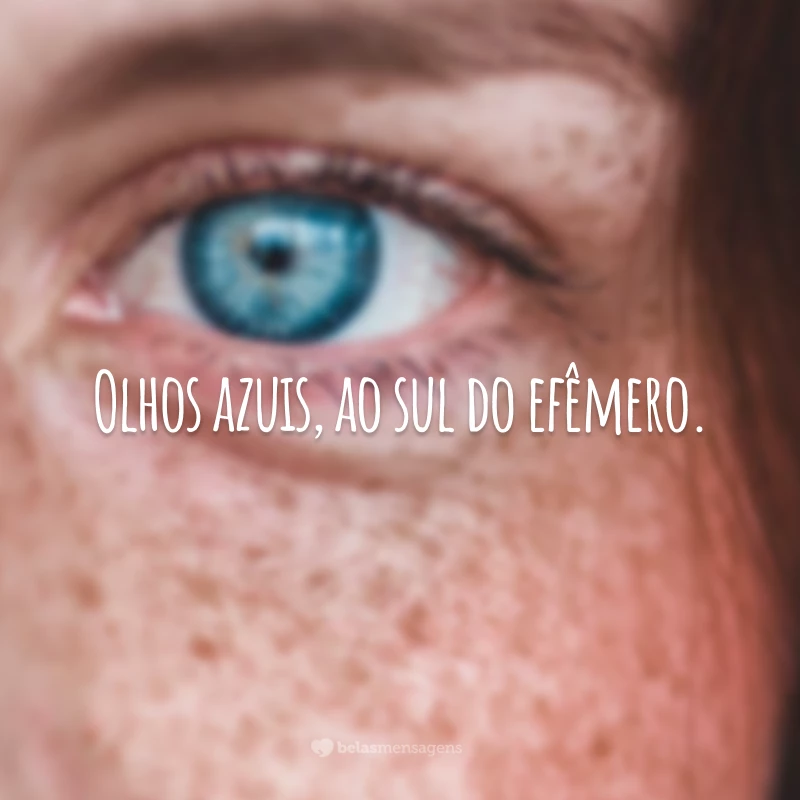 Olhos azuis, ao sul do efêmero.