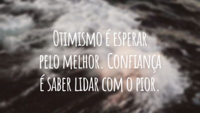 Otimismo é esperar pelo melhor. Confiança é saber lidar com o pior.
