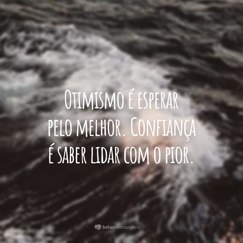 Otimismo é esperar pelo melhor. Confiança é saber lidar com o pior.