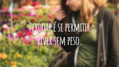 Perdoar é se permitir viver sem peso.
