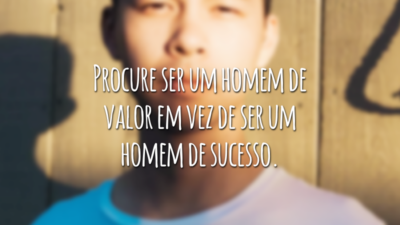 Procure ser um homem de valor em vez de ser um homem de sucesso.