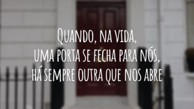 Quando, na vida, uma porta se fecha para nós, há sempre outra que nos abre