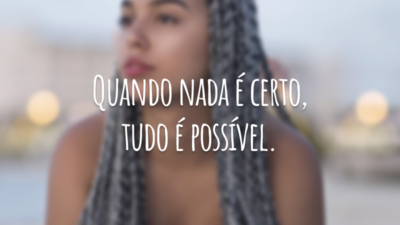 Quando nada é certo, tudo é possível.