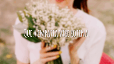 Que a empatia vire rotina.