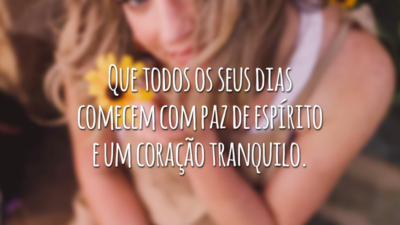 Que todos os seus dias comecem com paz de espírito e um coração tranquilo.