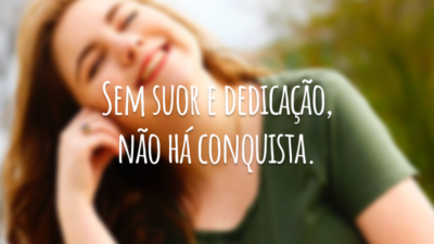 Sem suor e dedicação, não há conquista.