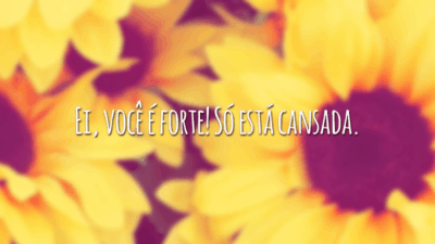 Ei, você é forte! Só está cansada.