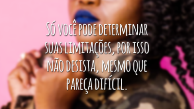 Só você pode determinar suas limitações, por isso não desista, mesmo que pareça difícil.