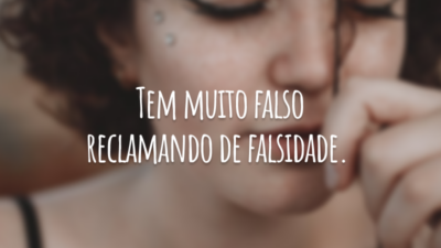 Tem muito falso reclamando de falsidade.