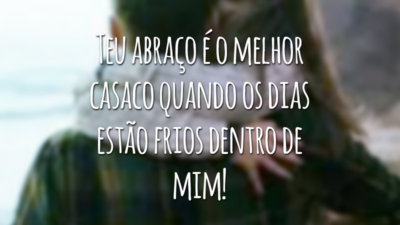 Teu abraço é o melhor casaco quando os dias estão frios dentro de mim!
