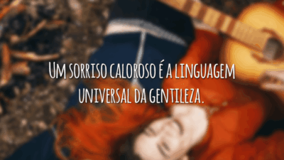 Um sorriso caloroso é a linguagem universal da gentileza.