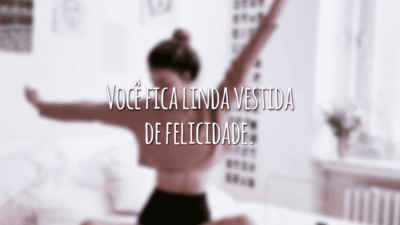 Você fica linda vestida de felicidade.