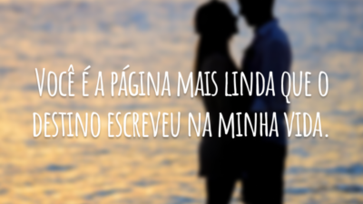 Você é a página mais linda que o destino escreveu na minha vida.