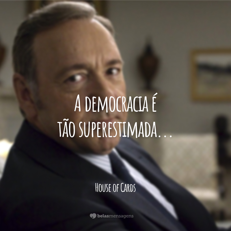 A democracia é tão superestimada...