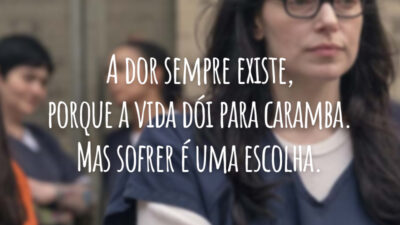 A dor sempre existe, porque a vida dói para caramba. Mas sofrer é uma escolha.