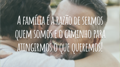 A família é a razão de sermos quem somos e o caminho para atingirmos o que queremos!