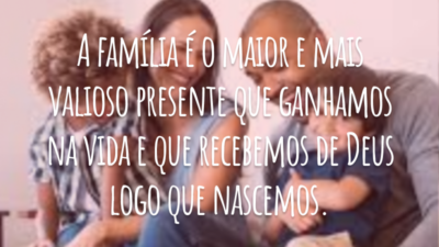A família é o maior e mais valioso presente que ganhamos na vida e que recebemos de Deus logo que nascemos.