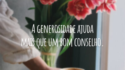 A generosidade ajuda mais que um bom conselho.