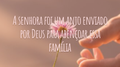 A senhora foi um anjo enviado por Deus para abençoar essa família, foi o ponto que nos manteve unidos por tanto tempo e a voz da sabedoria que guiou cada filho e cada neto aos melhores caminhos.