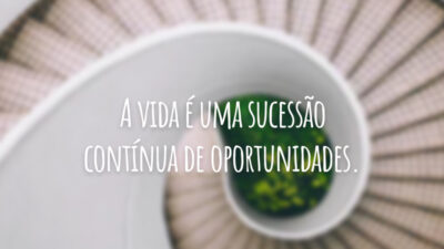 A vida é uma sucessão contínua de oportunidades.