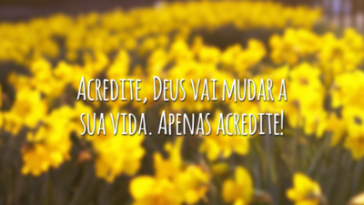 Acredite, Deus vai mudar a sua vida. Apenas acredite!