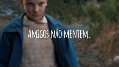 Amigos não mentem.