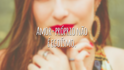 Amor-próprio não é egoísmo.