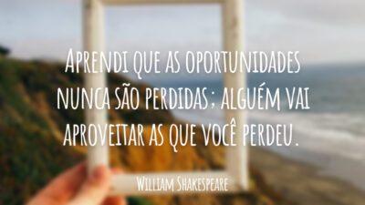 Aprendi que as oportunidades nunca são perdidas; alguém vai aproveitar as que você perdeu.