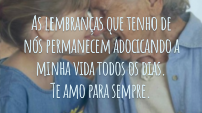 As lembranças que tenho de nós permanecem adocicando a minha vida todos os dias. Te amo para sempre.