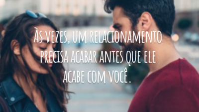 Às vezes, um relacionamento precisa acabar antes que ele acabe com você.