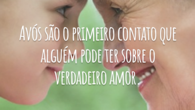 Avós são o primeiro contato que alguém pode ter sobre o verdadeiro amor.