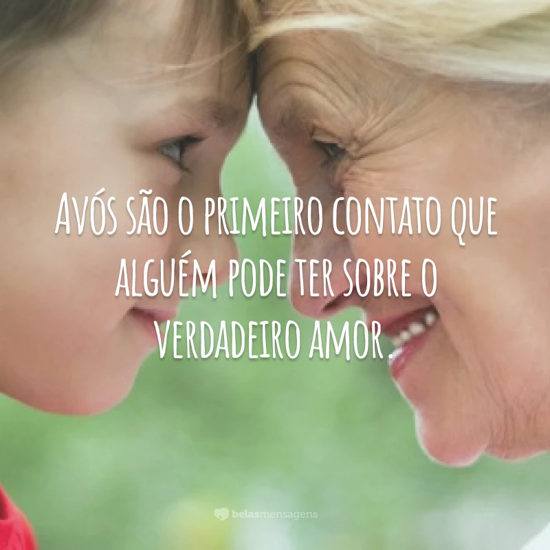 Avós são o primeiro contato que alguém pode ter sobre o verdadeiro amor.