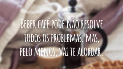 Beber café pode não resolve todos os problemas, mas, pelo menos, vai te acordar.