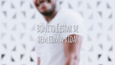 Bonito é estar de bem com a vida!