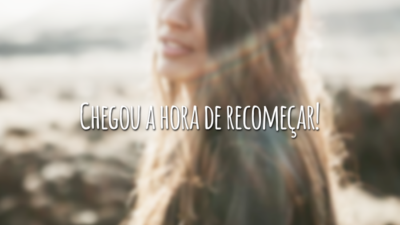 Chegou a hora de recomeçar!