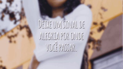 Deixe um sinal de alegria por onde você passar.