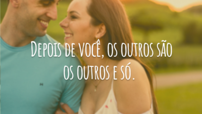 Depois de você, os outros são os outros e só.