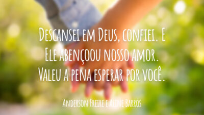 Descansei em Deus, confiei. E Ele abençoou nosso amor. Valeu a pena esperar por você.