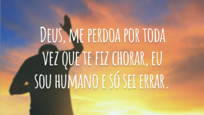 Deus, me perdoa por toda vez que te fiz chorar, eu sou humano e só sei errar.