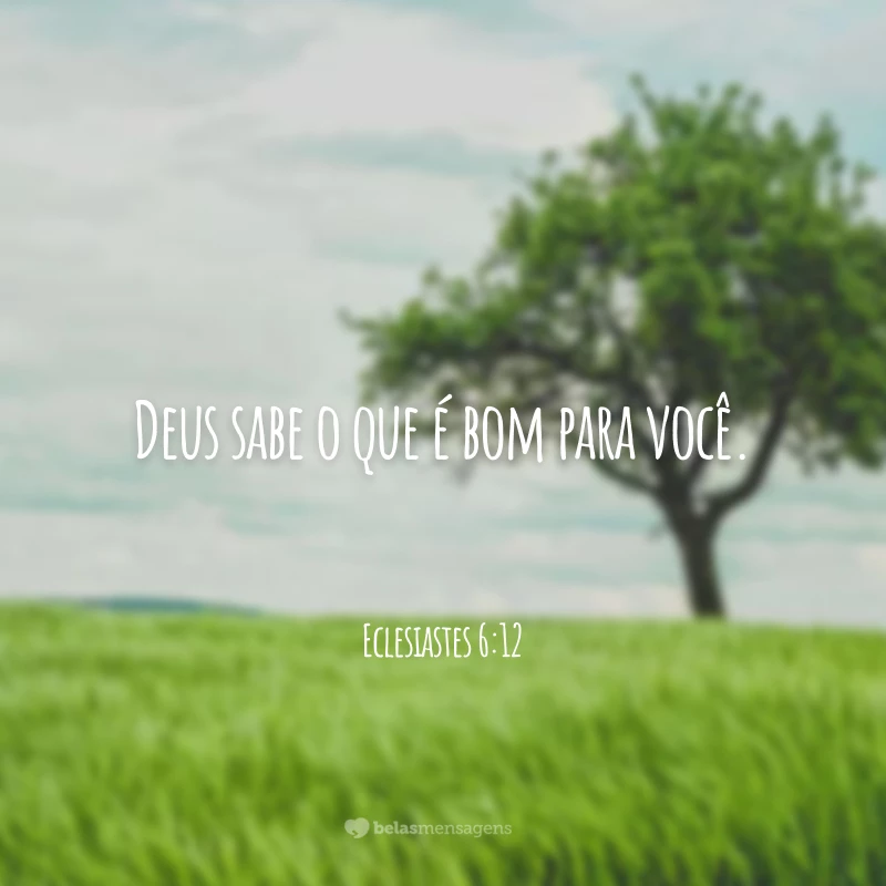 Deus sabe o que é bom para você.