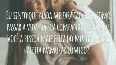 Eu sinto que nada me fará tão feliz como passar a vida na sua companhia e fazer de você a pessoa mais feliz do mundo. Você aceita namorar comigo?