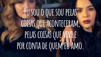 Eu sou o que sou pelas coisas que aconteceram, pelas coisas que vivi e por conta de quem eu amo.