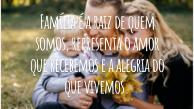 Família é a raiz de quem somos, representa o amor que recebemos e a alegria do que vivemos.
